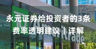 永元证券给投资者的3条费率透明建议｜详解