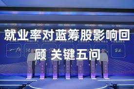 就业率对蓝筹股影响回顾 关键五问