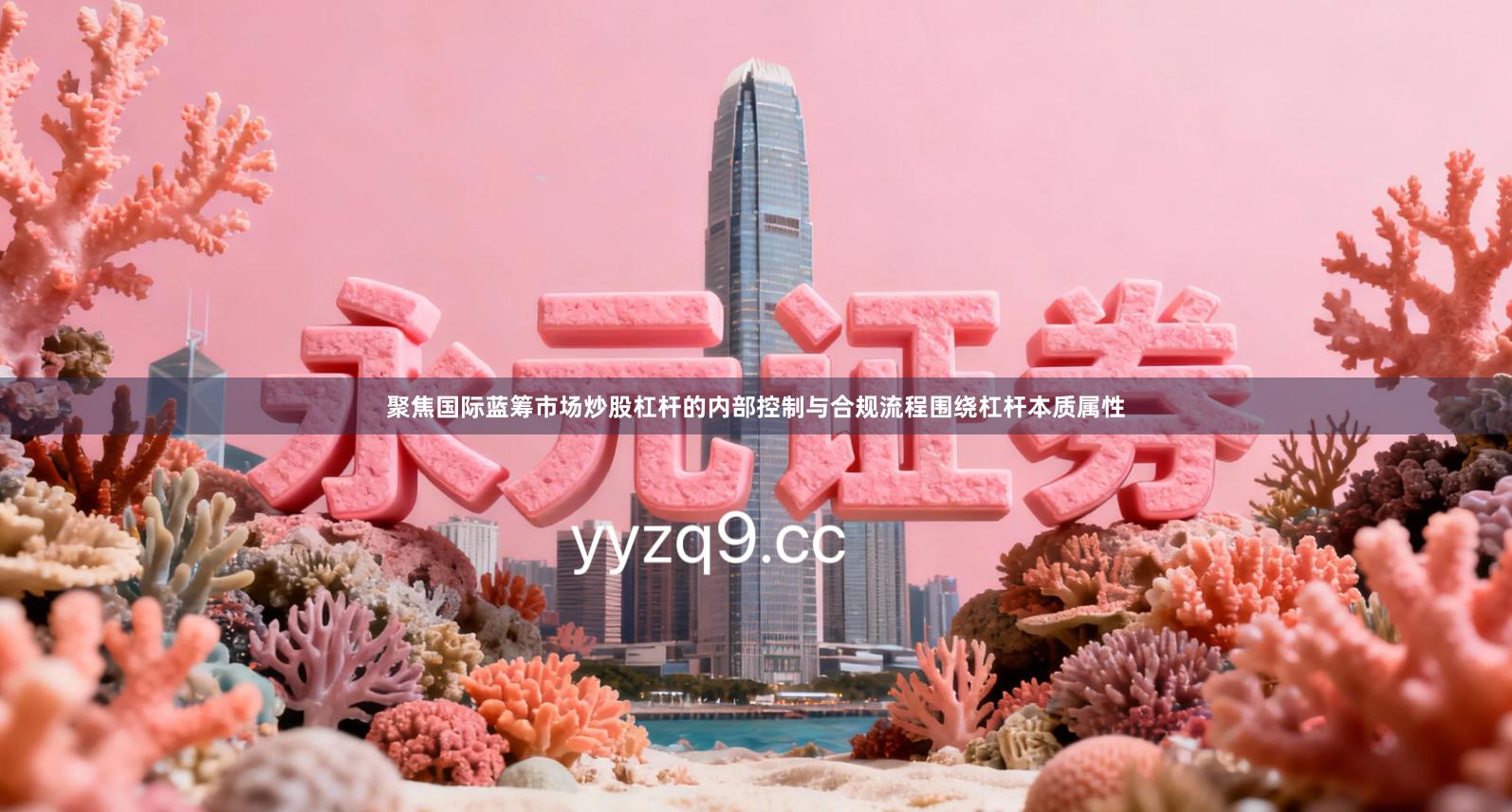 聚焦国际蓝筹市场炒股杠杆的内部控制与合规流程围绕杠杆本质属性