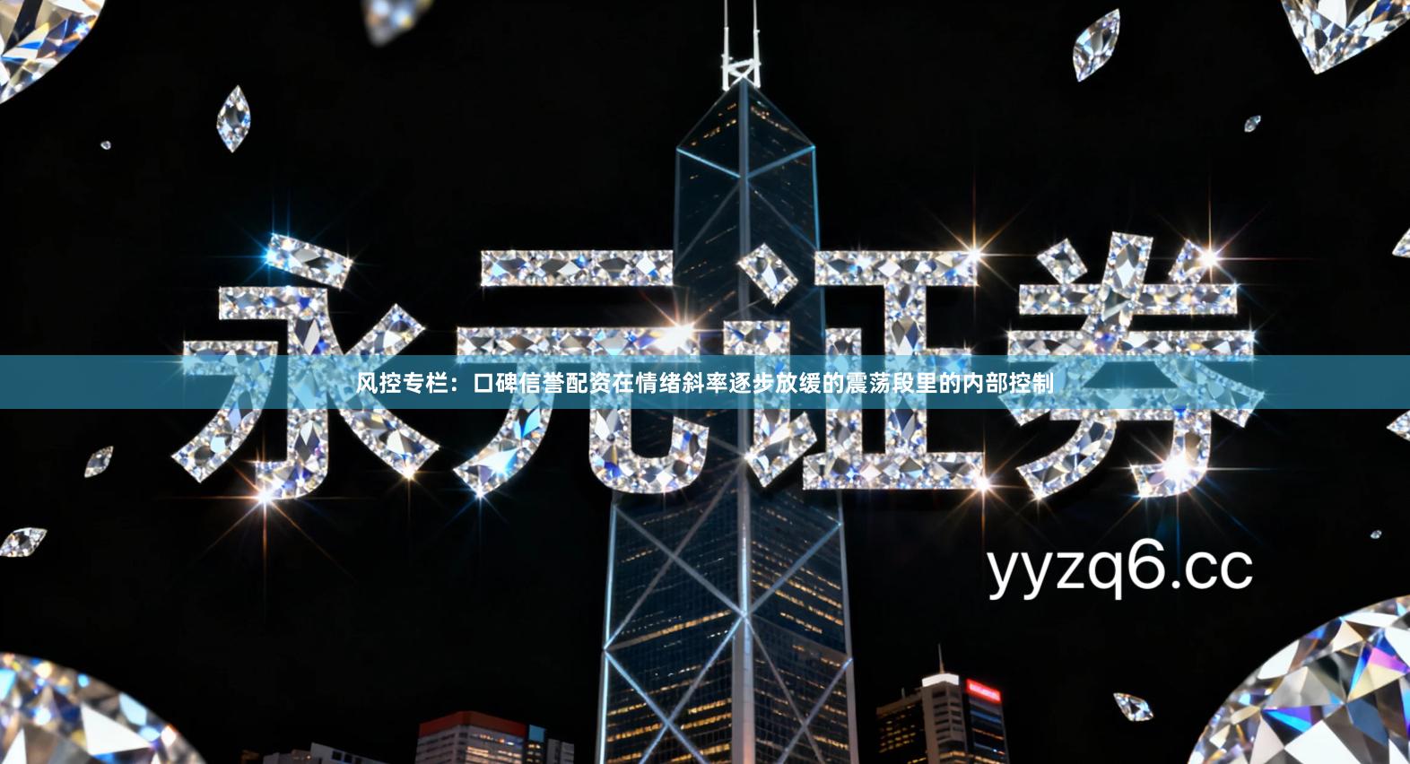 风控专栏：口碑信誉配资在情绪斜率逐步放缓的震荡段里的内部控制