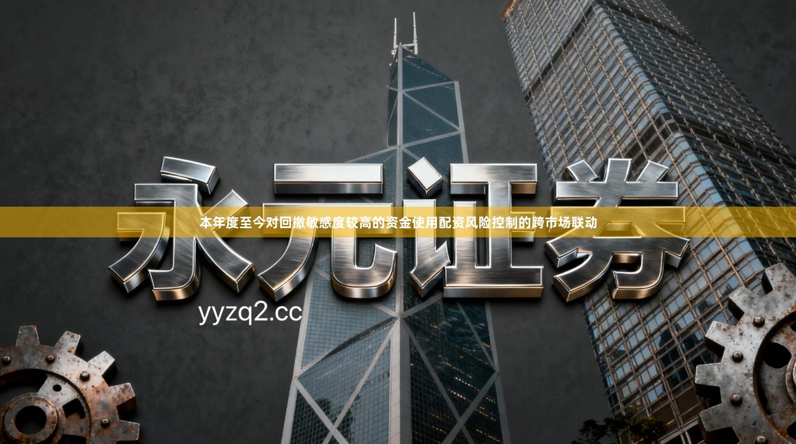 本年度至今对回撤敏感度较高的资金使用配资风险控制的跨市场联动