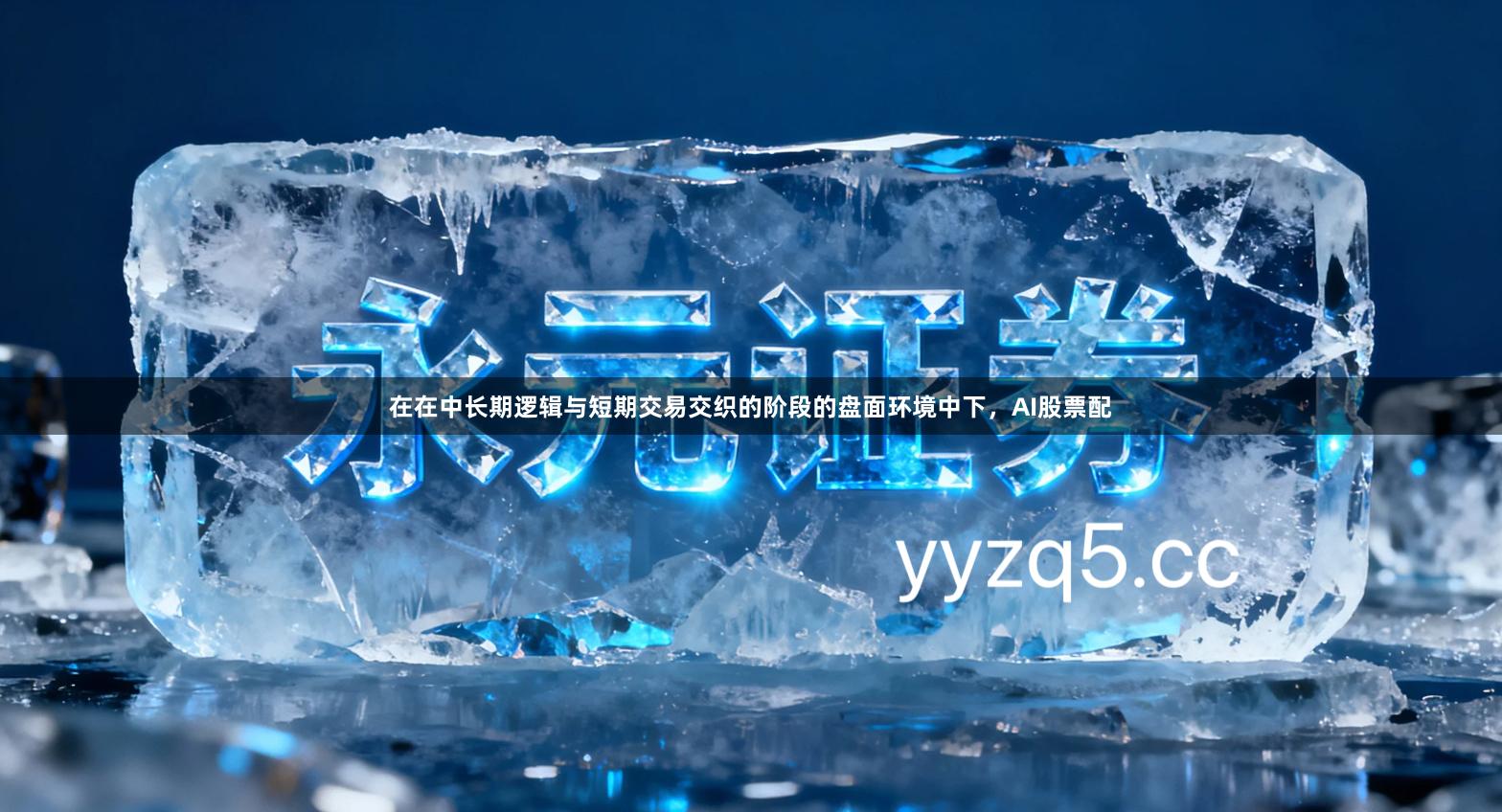 在在中长期逻辑与短期交易交织的阶段的盘面环境中下，AI股票配