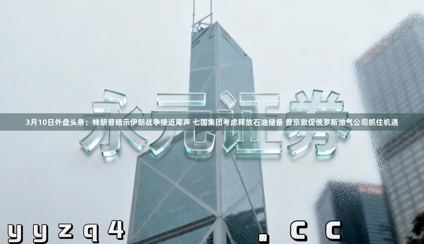 3月10日外盘头条：特朗普暗示伊朗战争接近尾声 七国集团考虑释放石油储备 普京敦促俄罗斯油气公司抓住机遇